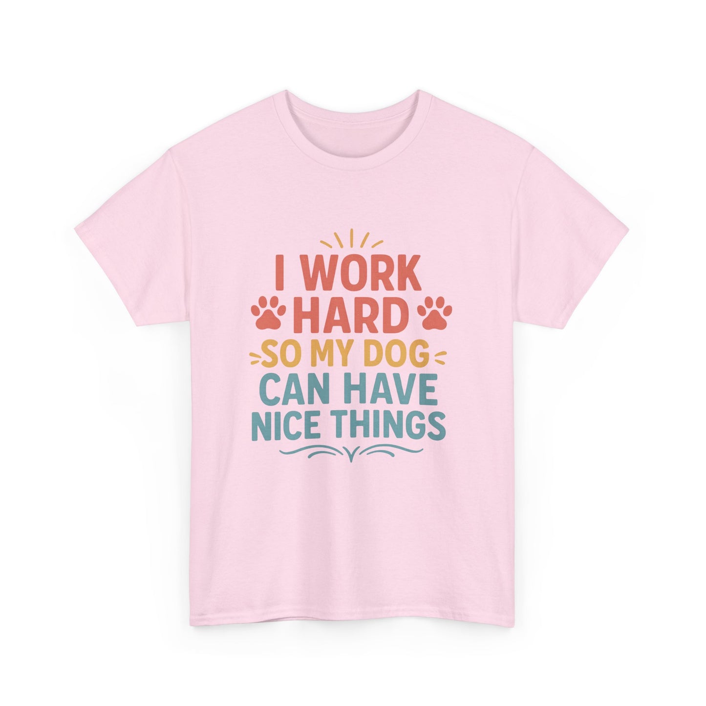 I Work Hard So My Dog Can Have Nice Things - Funny Dog Lover Cotton T-Shirt