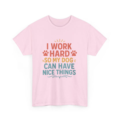 I Work Hard So My Dog Can Have Nice Things - Funny Dog Lover Cotton T-Shirt