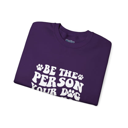 Be the Person Your Dog Thinks You Are Unisex Crewneck Sweatshirt