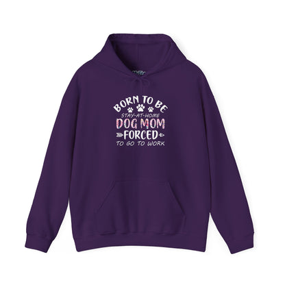 Born To Be Stay-At-Home Dog Mom, Forced To Go To Work Unisex Hoodie