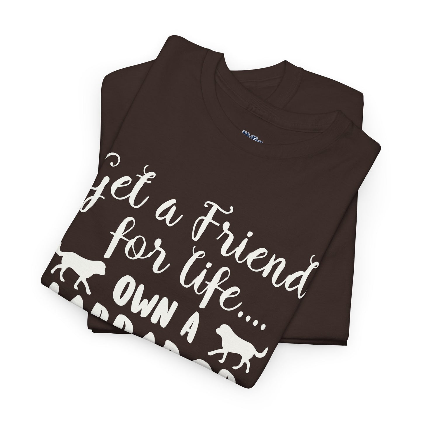 Get a Friend for Life Own A Labrador Retriever Unisex T-Shirts