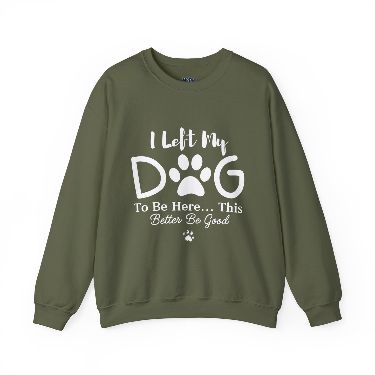 I Left My Dog To Be Here, This Better Be Good Crewneck Sweatshirt