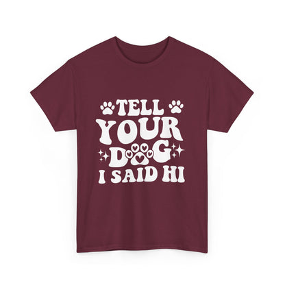 Tell Your Dog I Said Hi Dog Lover Cotton T-Shirt