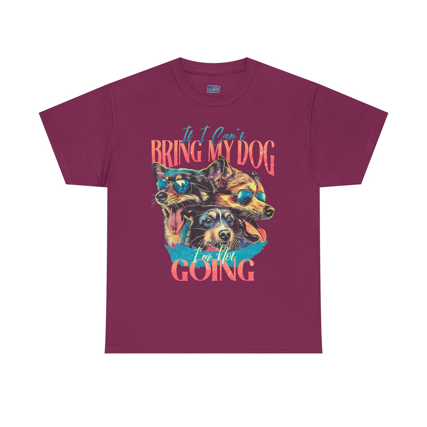 If I can't Bring My Dog I'm Not Going Unisex T-Shirt