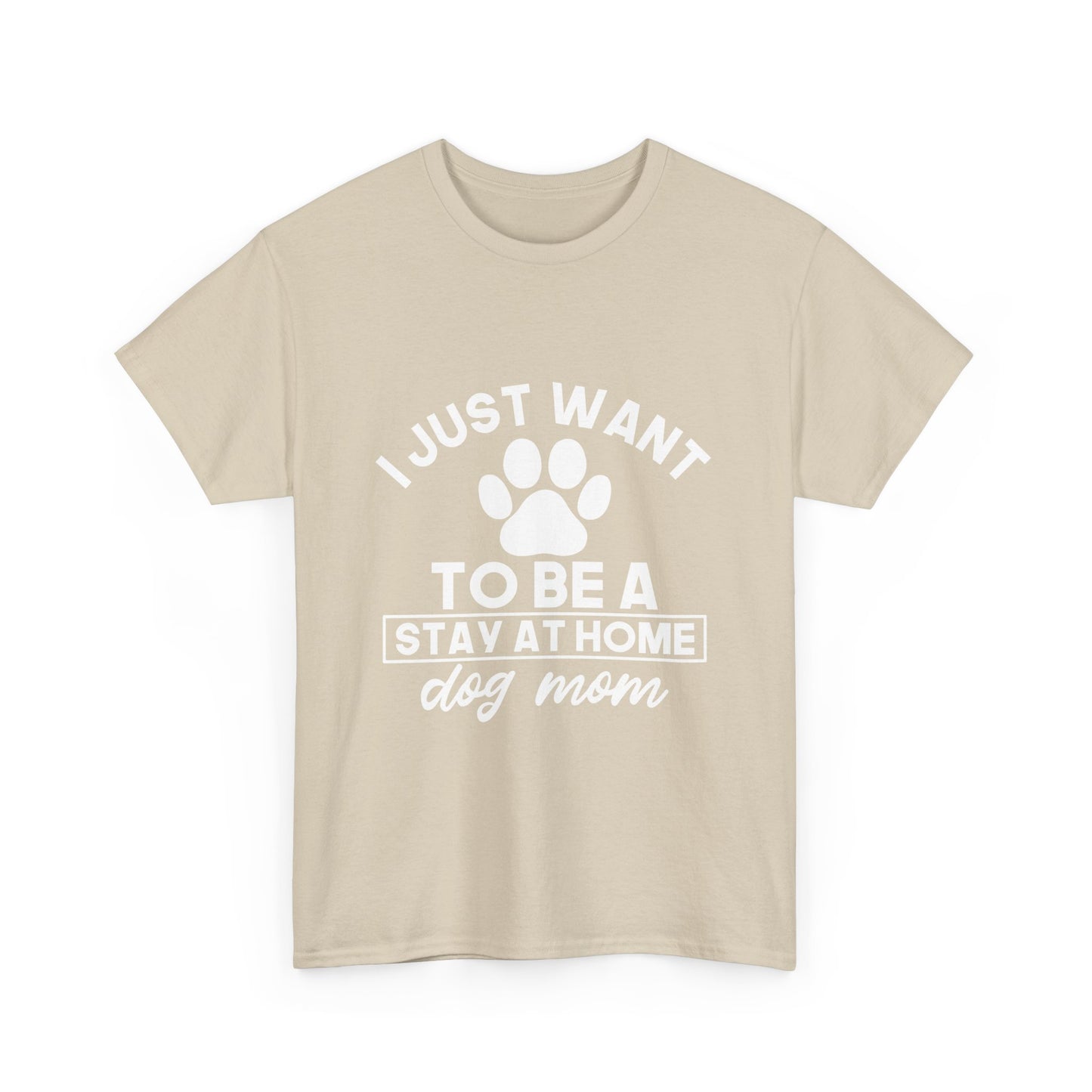 I Just Want To Be A Stay At Home Dog Mom Cotton T-Shirt