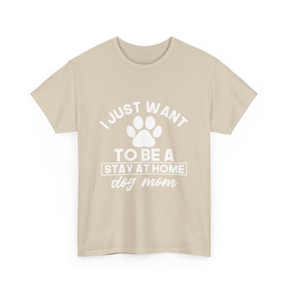 I Just Want To Be A Stay At Home Dog Mom Cotton T-Shirt