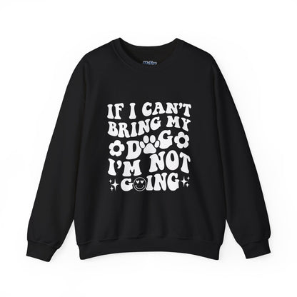 'If I Can't Bring My Dog I'm Not Going' - Unisex Sweatshirt