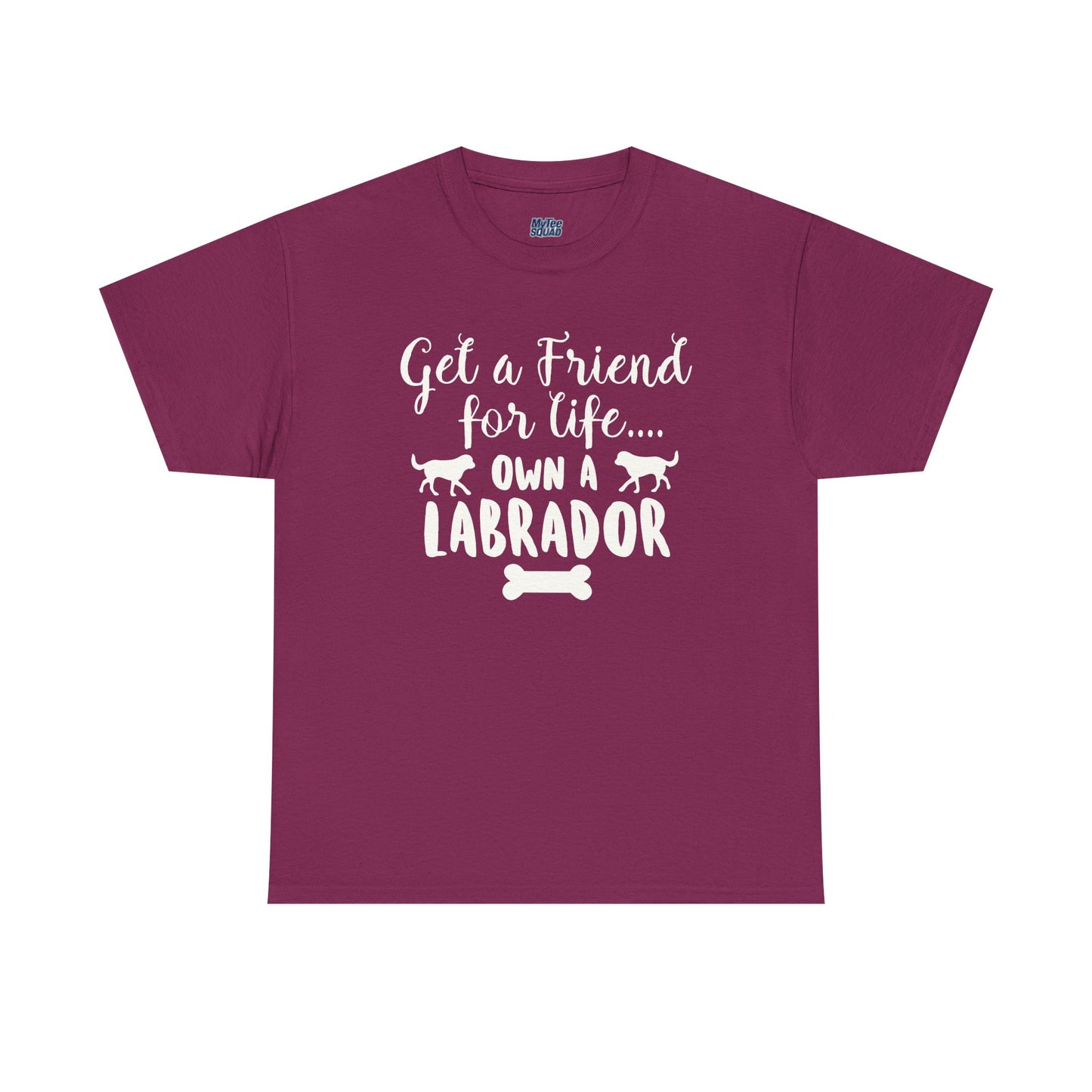 Get a Friend for Life Own A Labrador Retriever Unisex T-Shirts