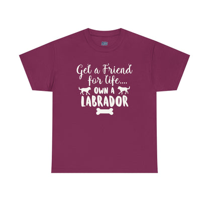 Get a Friend for Life Own A Labrador Retriever Unisex T-Shirts