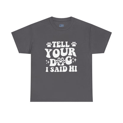 Tell Your Dog I Said Hi Dog Lover Cotton T-Shirt
