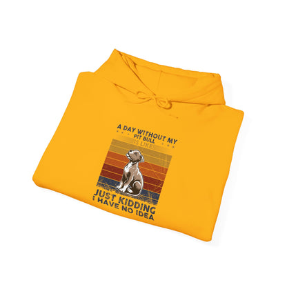 A Day Without My Pull Dog Just Kidding I Have No Idea Pit Bull Unisex Hoodie
