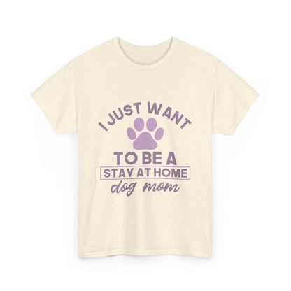 I Just Want To Be A Stay At Home Dog Mom Cotton T-Shirt