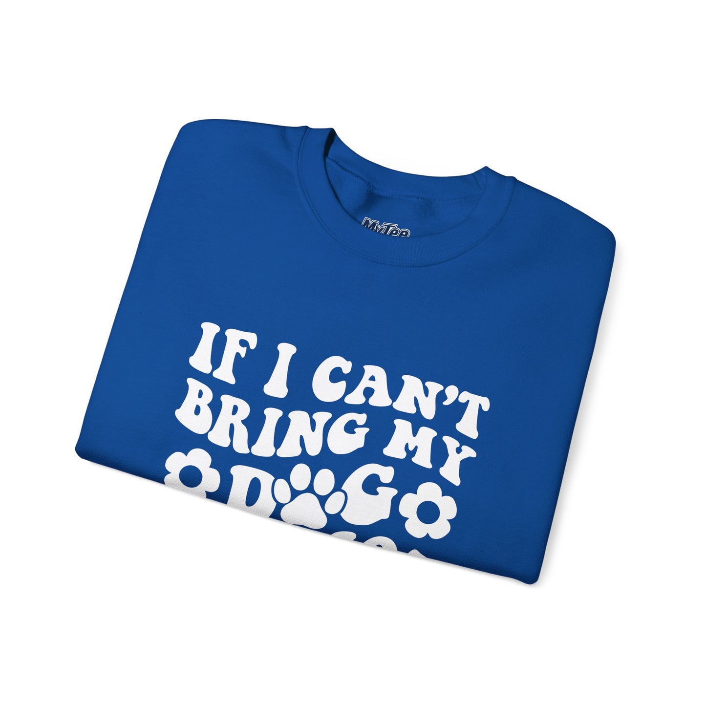 'If I Can't Bring My Dog I'm Not Going' - Unisex Sweatshirt