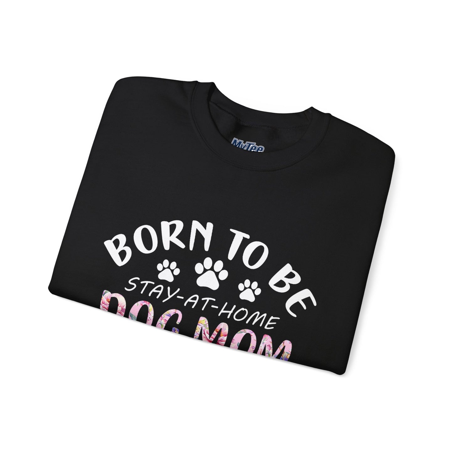 Born To Be Stay-At-Home Dog Mom, Forced To Go To Work Unisex Sweatshirt