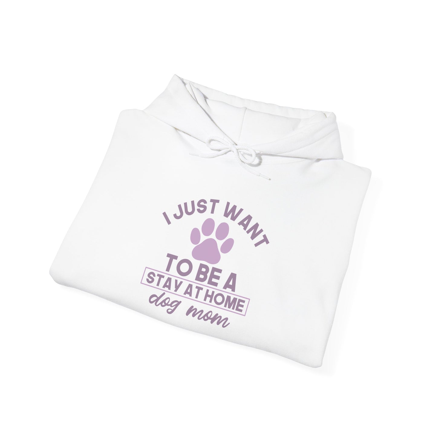 I Just Want To Be A Stay-At-Home Dog Mom Hoodie- Pup Mama Vibes