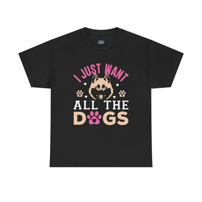 I Just Want All The Dogs Unisex T-Shirts For Dog Lover