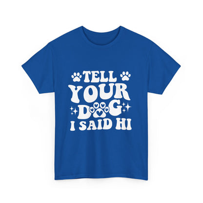 Tell Your Dog I Said Hi Dog Lover Cotton T-Shirt