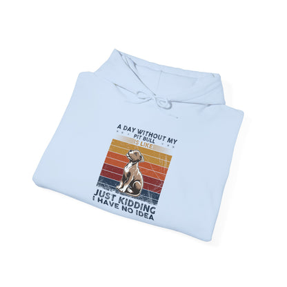 A Day Without My Pull Dog Just Kidding I Have No Idea Pit Bull Unisex Hoodie