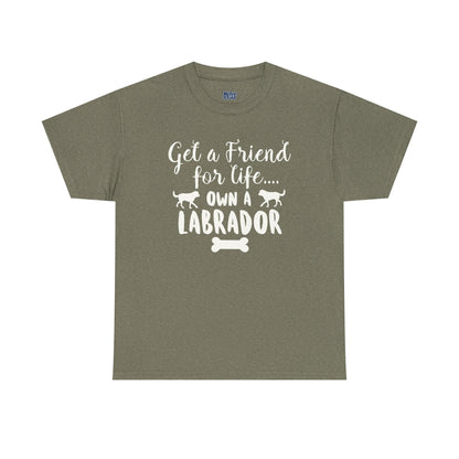Get a Friend for Life Own A Labrador Retriever Unisex T-Shirts