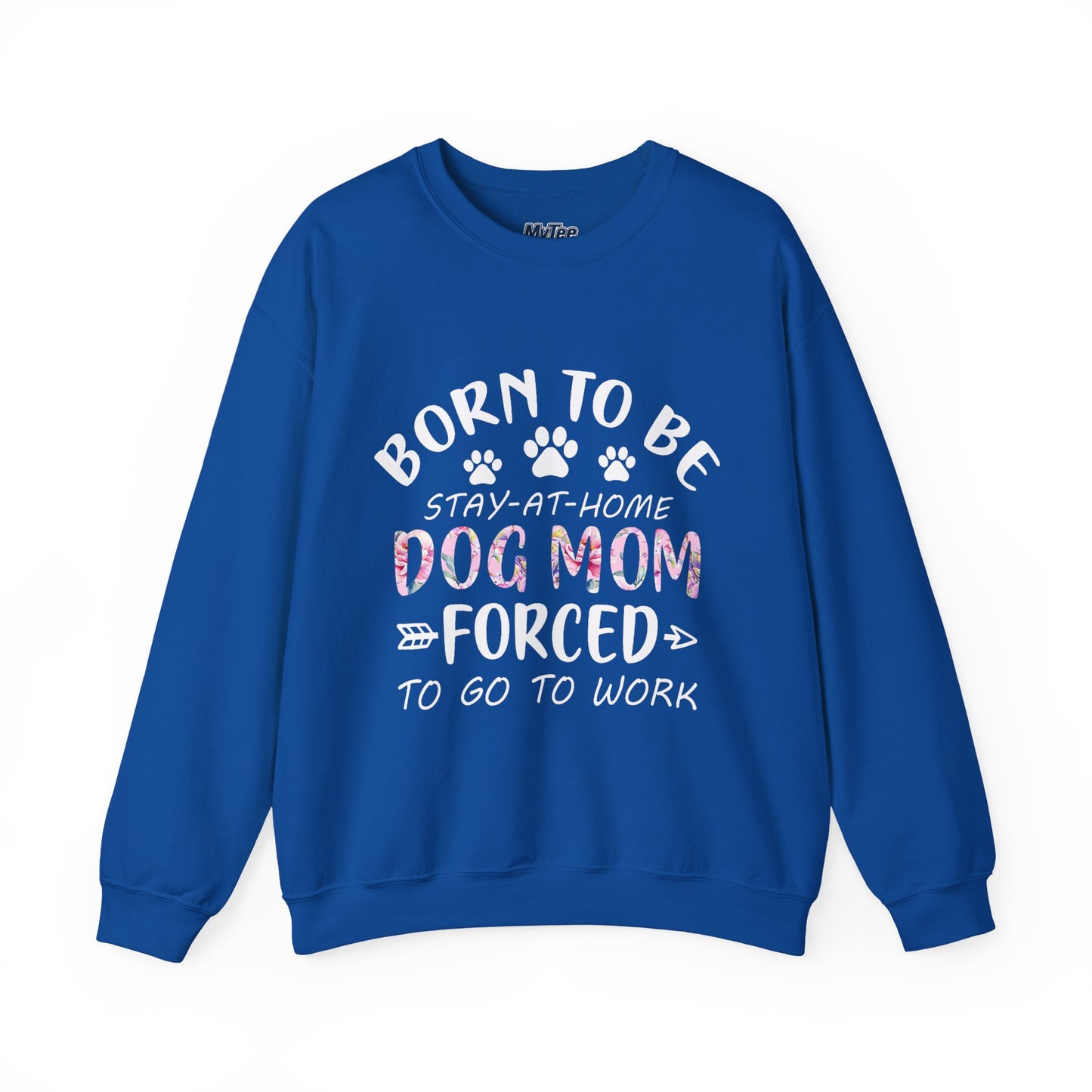 Born To Be Stay-At-Home Dog Mom, Forced To Go To Work Unisex Sweatshirt