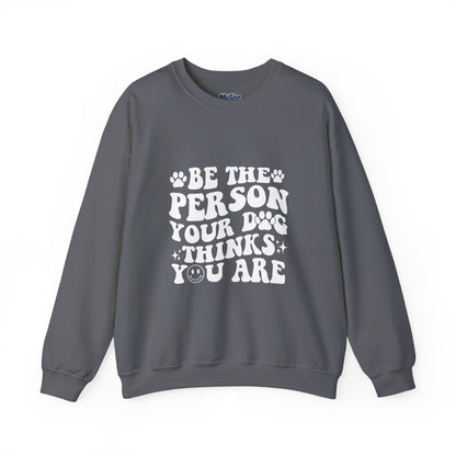 Be the Person Your Dog Thinks You Are Unisex Crewneck Sweatshirt