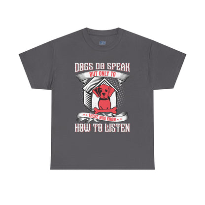 Dogs Do Speak But Only To Those Who Listen Unisex T-Shirt | Dog Lover