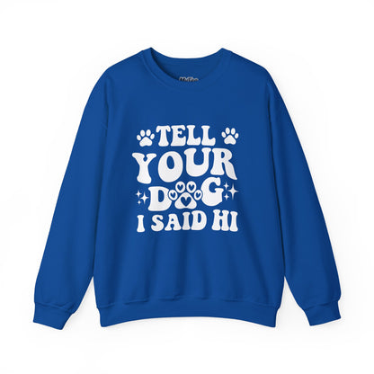 "Tell Your Dog I Said Hi" Pet Lover's Crewneck Sweatshirt | Animal Lover Gift
