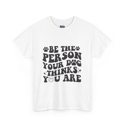 Be The Person Your Dog Thinks You Are Cotton Unisex T-Shirt | Cute Gift For Pet Owners