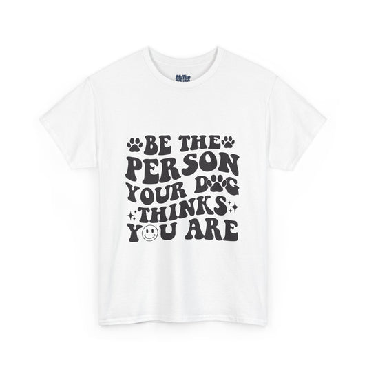 Be The Person Your Dog Thinks You Are Cotton Unisex T-Shirt | Cute Gift For Pet Owners