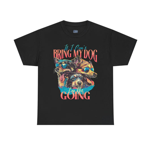 If I can't Bring My Dog I'm Not Going Unisex T-Shirt