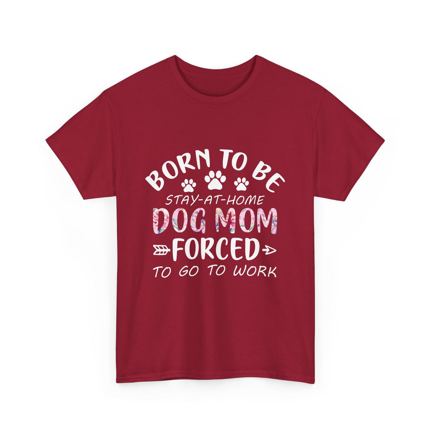 Born to Be A Stay-at-Home Dog Mom Forced to Work Cotton T-shirt