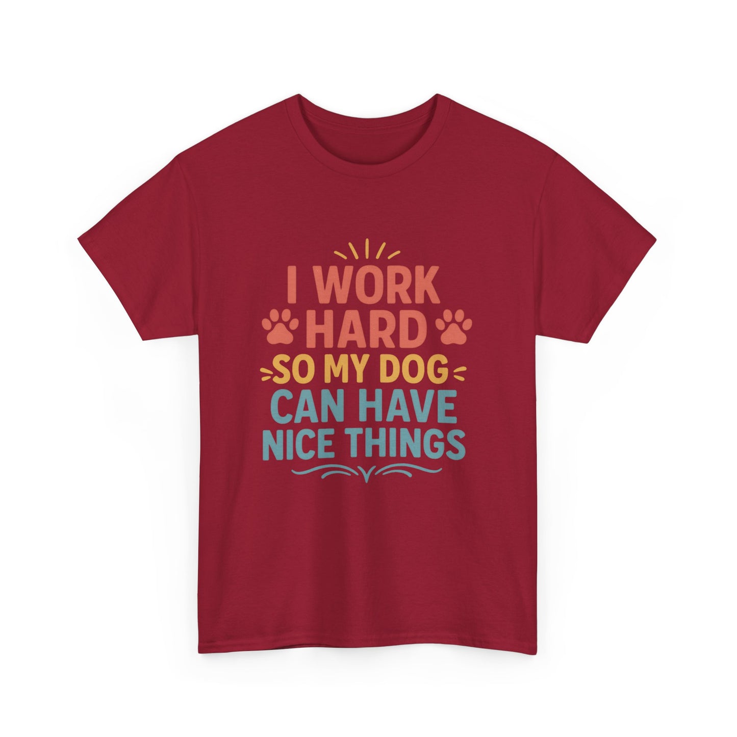 I Work Hard So My Dog Can Have Nice Things - Funny Dog Lover Cotton T-Shirt