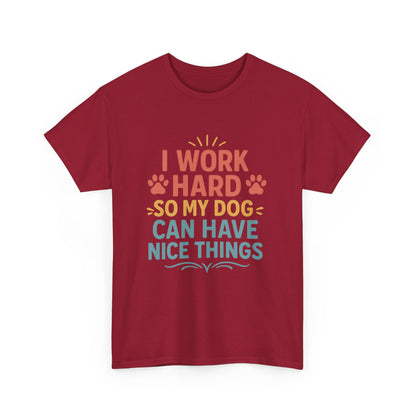 I Work Hard So My Dog Can Have Nice Things - Funny Dog Lover Cotton T-Shirt