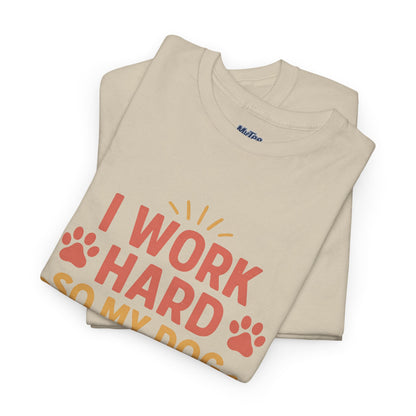 I Work Hard So My Dog Can Have Nice Things - Funny Dog Lover Cotton T-Shirt