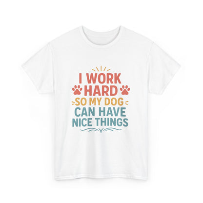 I Work Hard So My Dog Can Have Nice Things - Funny Dog Lover Cotton T-Shirt