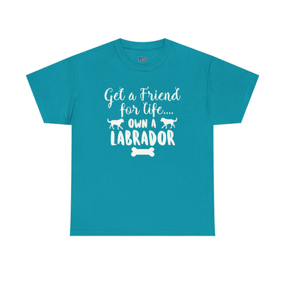 Get a Friend for Life Own A Labrador Retriever Unisex T-Shirts