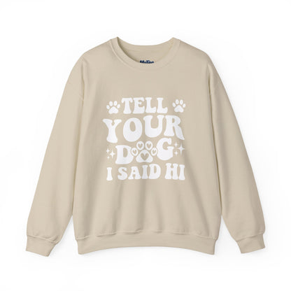 "Tell Your Dog I Said Hi" Pet Lover's Crewneck Sweatshirt | Animal Lover Gift