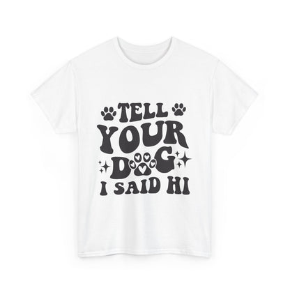 Tell Your Dog I Said Hi Dog Lover Cotton T-Shirt