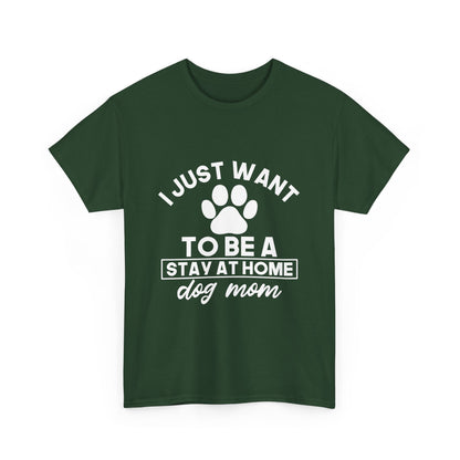 I Just Want To Be A Stay At Home Dog Mom Cotton T-Shirt