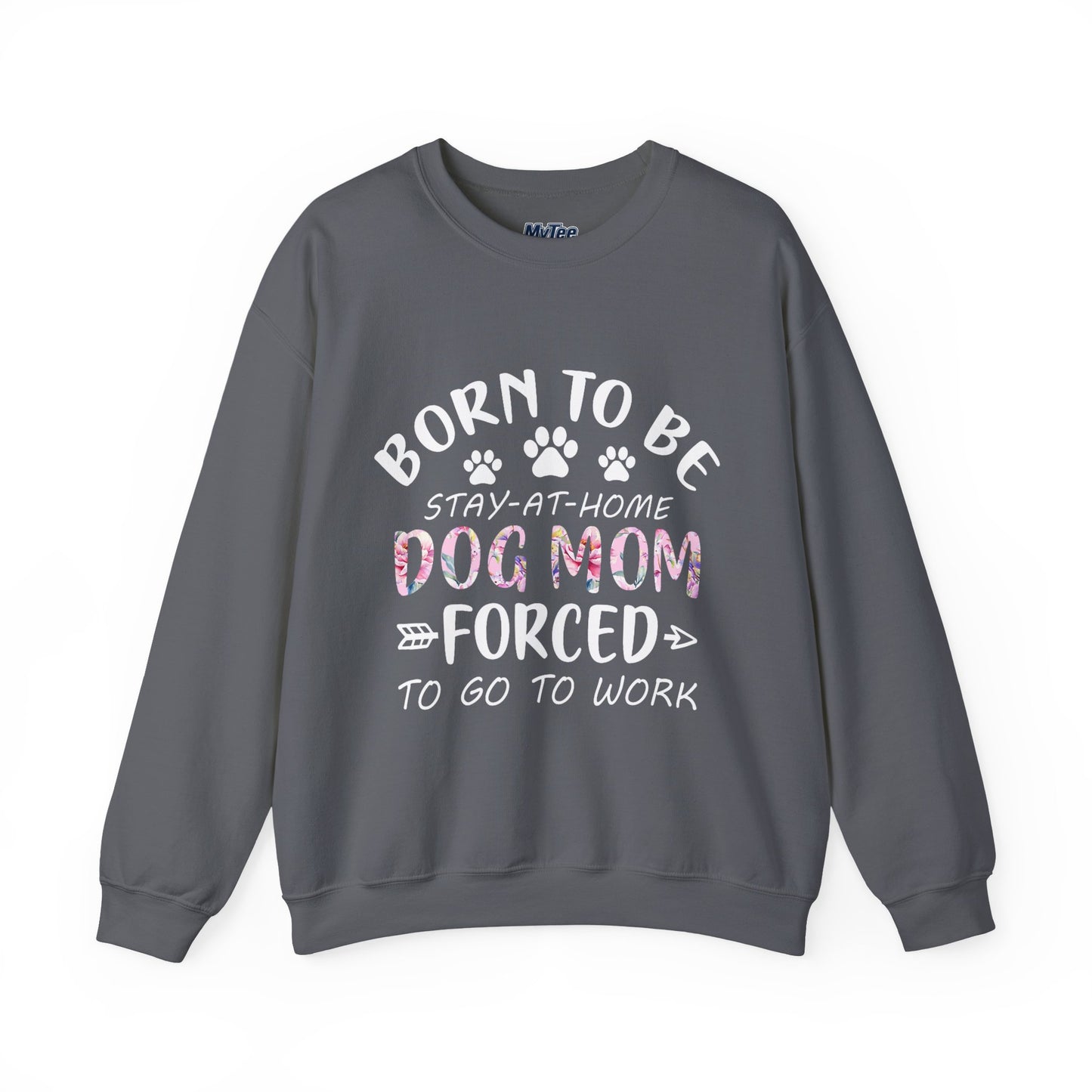 Born To Be Stay-At-Home Dog Mom, Forced To Go To Work Unisex Sweatshirt