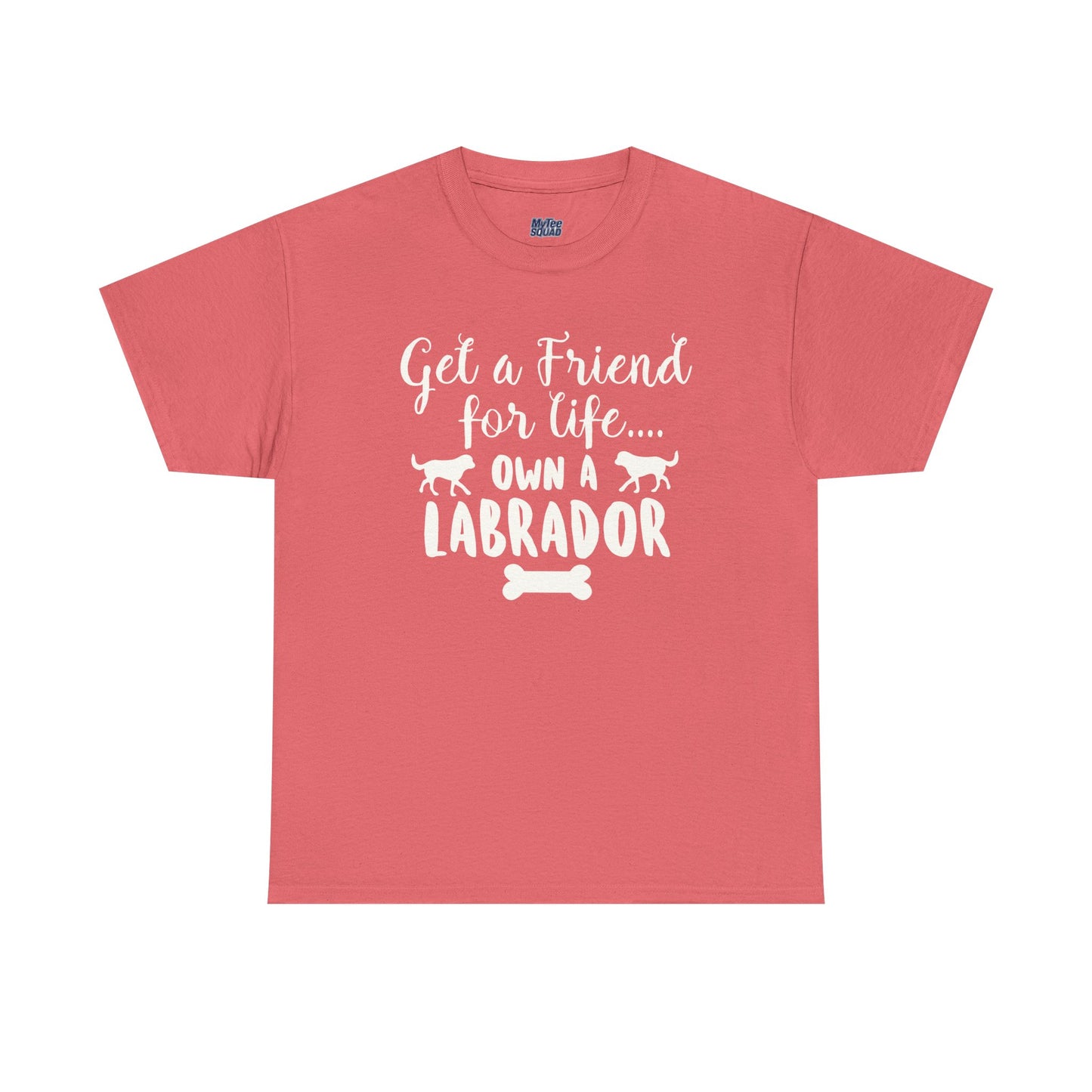 Get a Friend for Life Own A Labrador Retriever Unisex T-Shirts