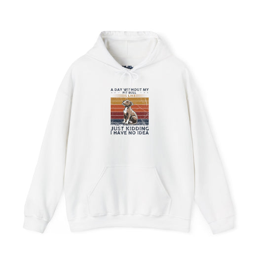 A Day Without My Pull Dog Just Kidding I Have No Idea Pit Bull Unisex Hoodie