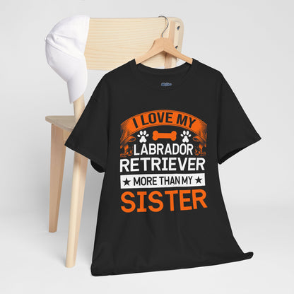 I Love My Labrador Retriever More Than My Sister T-shirts