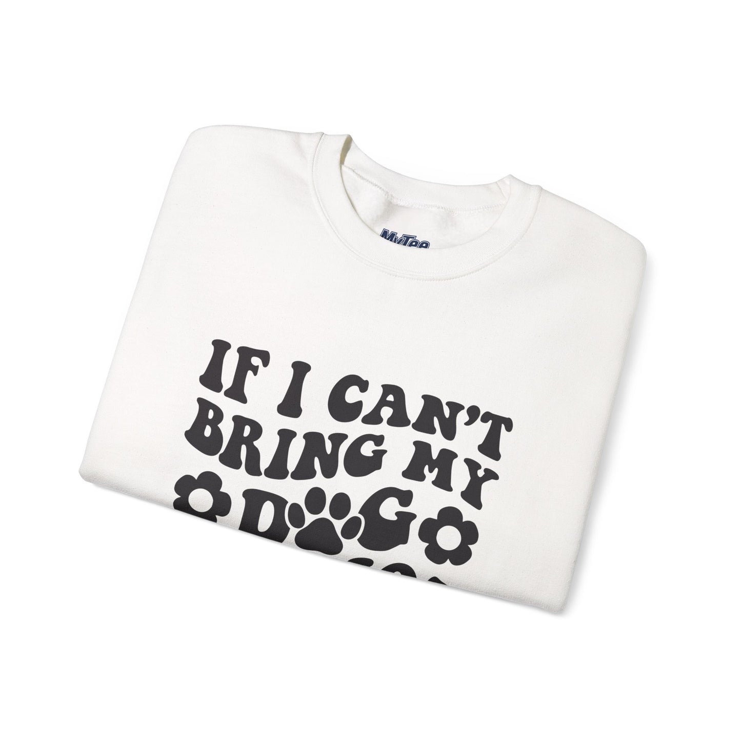 'If I Can't Bring My Dog I'm Not Going' - Unisex Sweatshirt