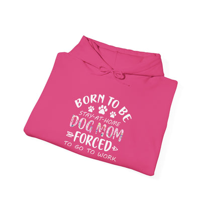 Born To Be Stay-At-Home Dog Mom, Forced To Go To Work Unisex Hoodie