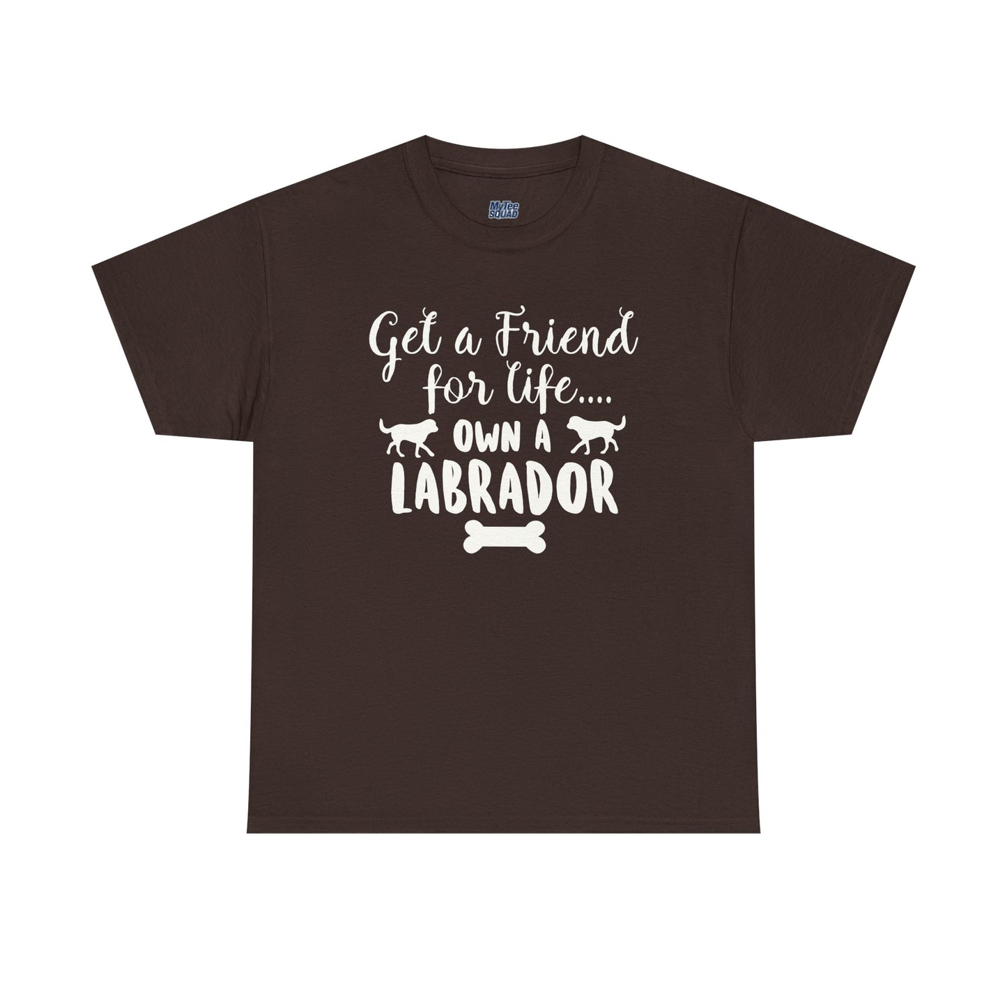 Get a Friend for Life Own A Labrador Retriever Unisex T-Shirts