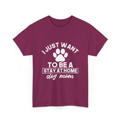 I Just Want To Be A Stay At Home Dog Mom Cotton T-Shirt