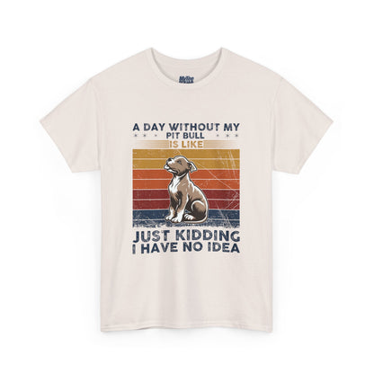 'A Day Without My Pit Bull Is Like..' Unisex T-shirt | Pet Owner Gift | Animal Lover Apparel