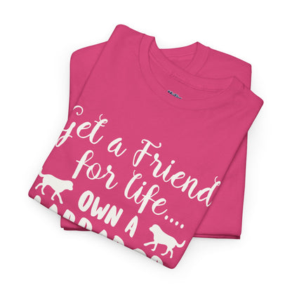 Get a Friend for Life Own A Labrador Retriever Unisex T-Shirts