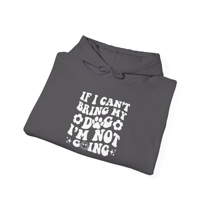 'If I Can't Bring My Dog I'm Not Going' - Unisex Hoodie